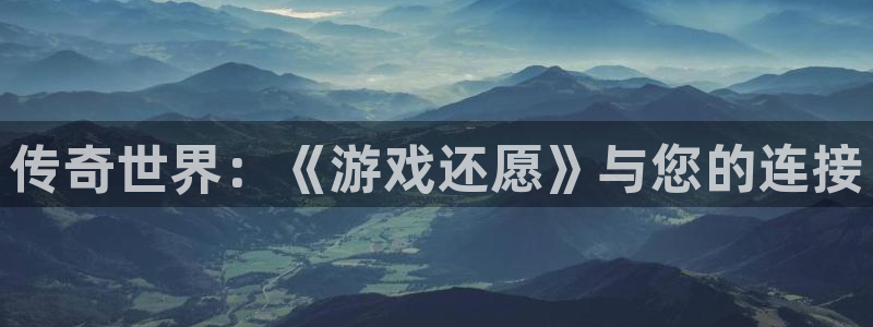 一竞技下载：传奇世界：《游戏还愿》与您的连接